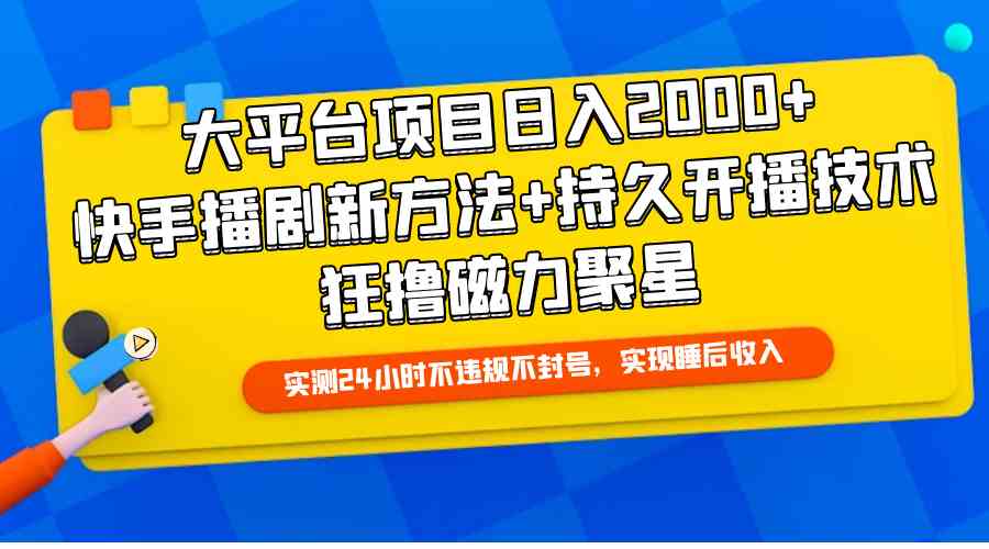 （9947期）大平台项目日入2000+，快手播剧新方法+持久开播技术，狂撸磁力聚星-AI网创