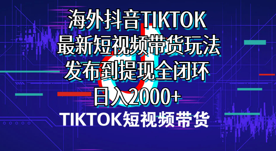 （10320期）海外短视频带货，最新短视频带货玩法发布到提现全闭环，日入2000+-AI网创