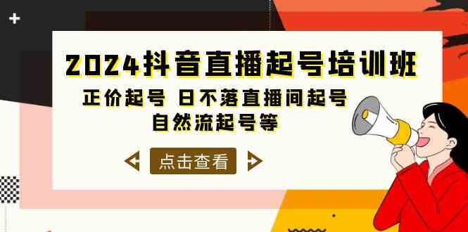2024抖音直播起号培训班，正价起号 日不落直播间起号 自然流起号等（33节）-AI网创