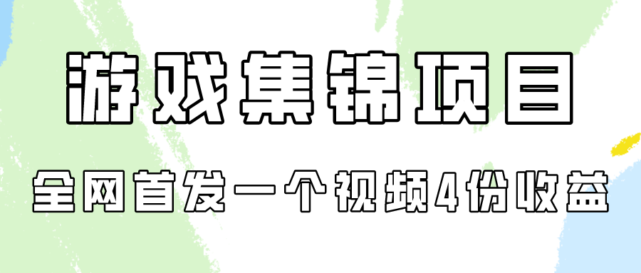 游戏集锦项目拆解，全网首发一个视频变现四份收益-AI网创