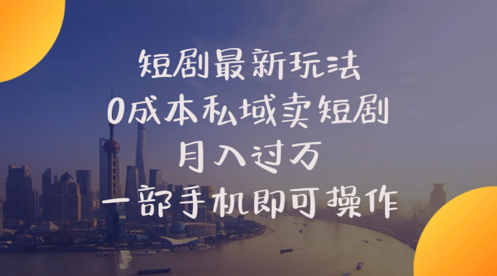 （10716期）短剧最新玩法    0成本私域卖短剧     月入过万     一部手机即可操作-AI网创