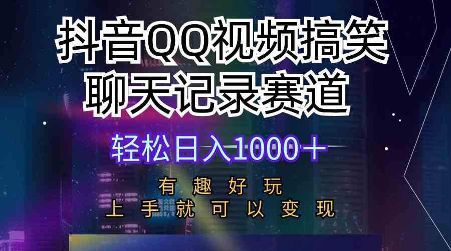（10089期）抖音QQ视频搞笑聊天记录赛道 有趣好玩 新手上手就可以变现 轻松日入1000＋-AI网创