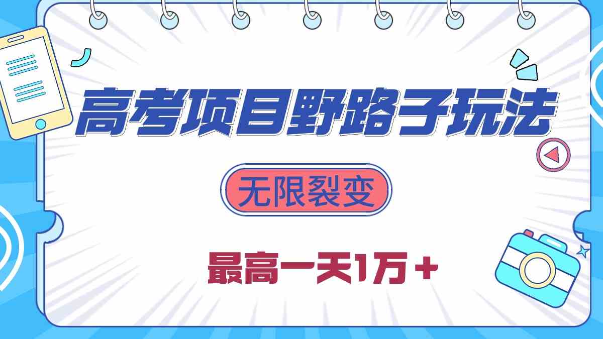 （10150期）2024高考项目野路子玩法，无限裂变，最高一天1W＋！-AI网创