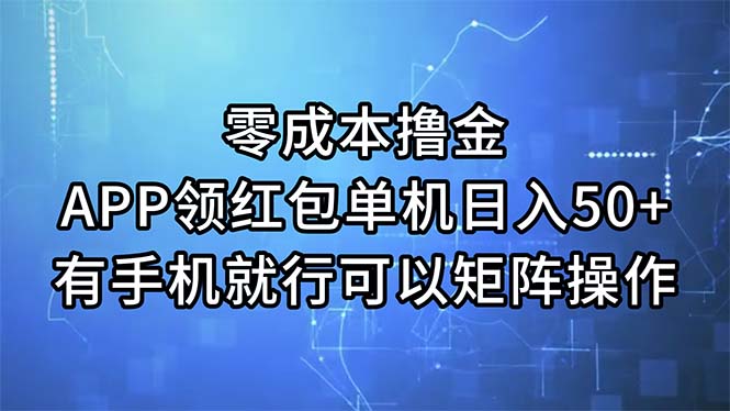 零成本撸金，APP领红包，单机日入50+，有手机就行，可以矩阵操作-AI网创