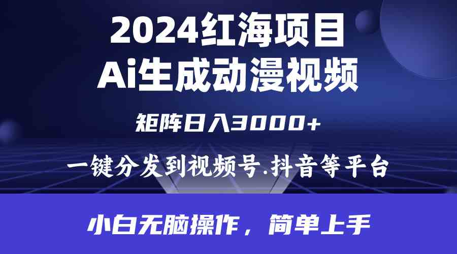 （9892期）2024年红海项目.通过ai制作动漫视频.每天几分钟。日入3000+.小白无脑操…-AI网创