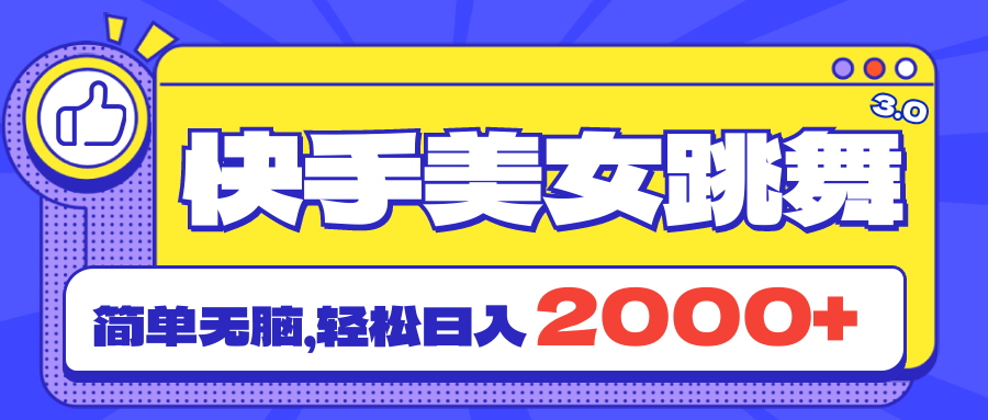 快手美女跳舞直播3.0，拉爆流量不违规，简单无脑，日入2000+-AI网创