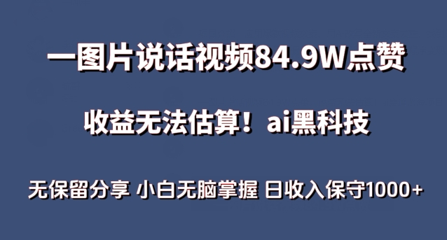 一图片说话视频84.9W点赞，收益无法估算，ai赛道蓝海项目，小白无脑掌握日收入保守1000+-AI网创