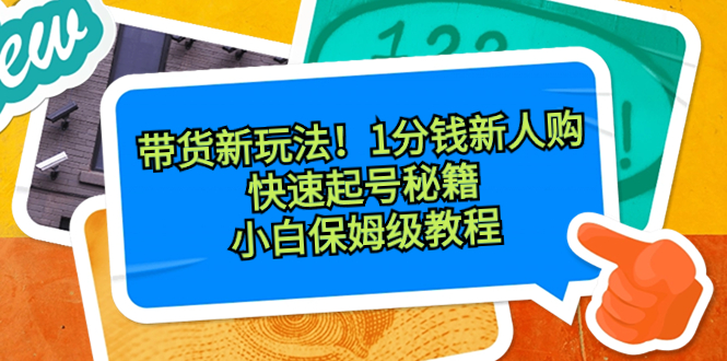 带货新玩法！1分钱新人购，快速起号秘籍！小白保姆级教程-AI网创