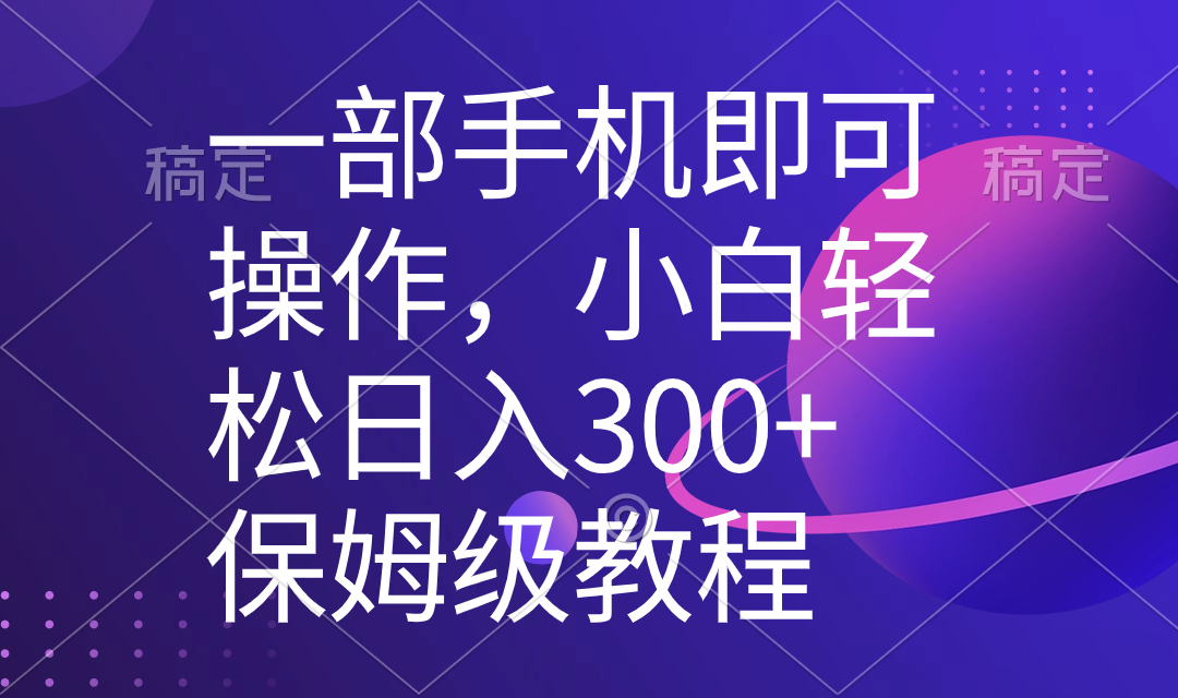 一部手机即可操作，小白轻松上手日入300+保姆级教程，五分钟一个原创视频-AI网创
