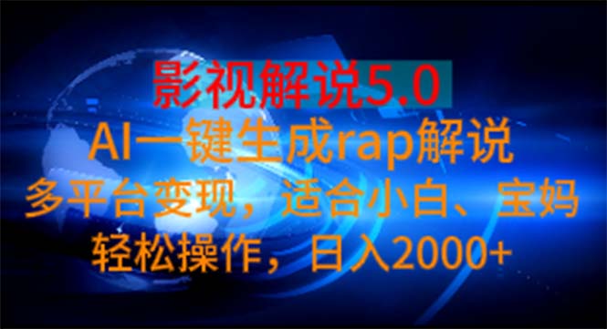 影视解说5.0 AI一键生成rap解说 多平台变现，适合小白，日入2000+-AI网创