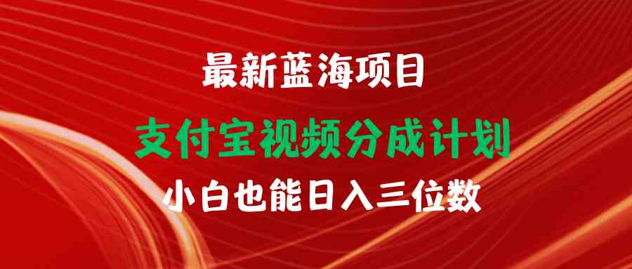 （9939期）最新蓝海项目 支付宝视频频分成计划 小白也能日入三位数-AI网创