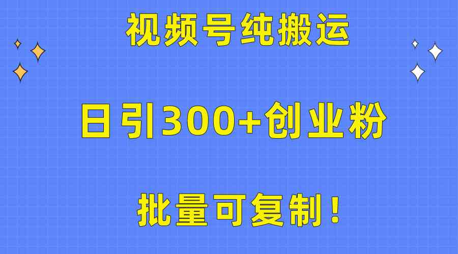 （10186期）批量可复制！视频号纯搬运日引300+创业粉教程！-AI网创