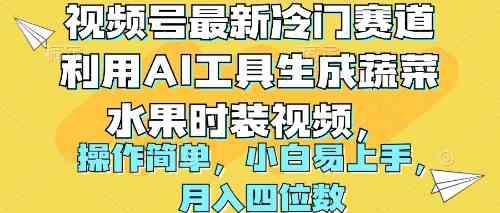 （10141期）视频号最新冷门赛道利用AI工具生成蔬菜水果时装视频 操作简单月入四位数-AI网创