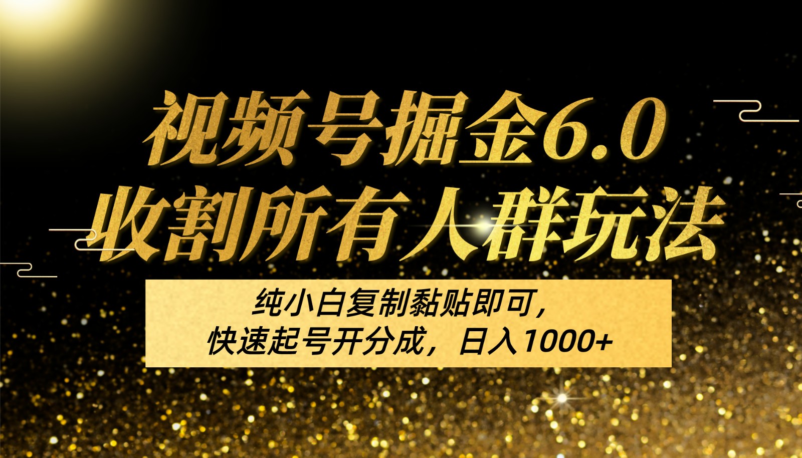 视频号掘金6.0收割所有人群玩法！纯小白复制黏贴即可，快速起号开分成，日入1000+-AI网创