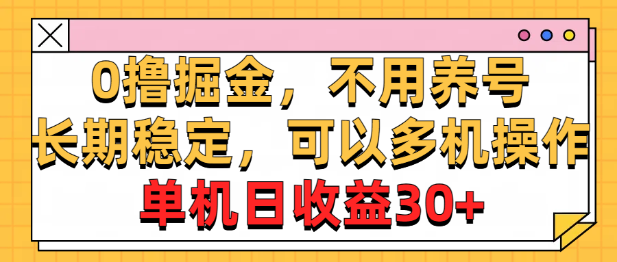 0撸掘金，不用养号，长期稳定，可以多机操作，单机日收益30+-AI网创