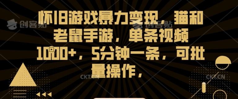 怀旧游戏暴力变现，猫和老鼠手游，单条视频1000+，5分钟一条，可批量操作【揭秘】-AI网创