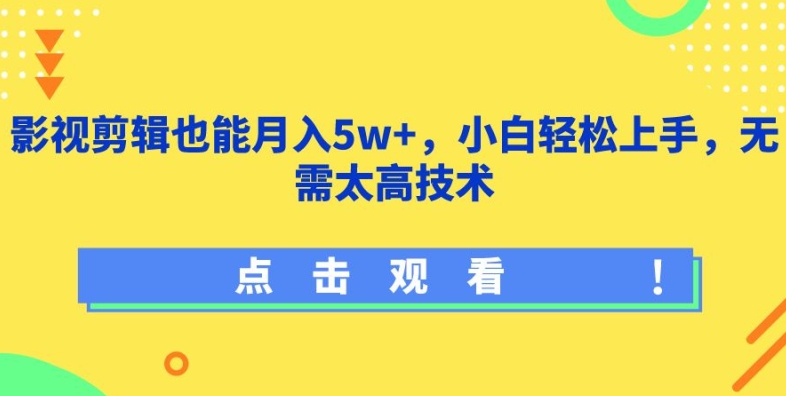 影视剪辑也能月入5w+，小白轻松上手，无需太高技术-AI网创
