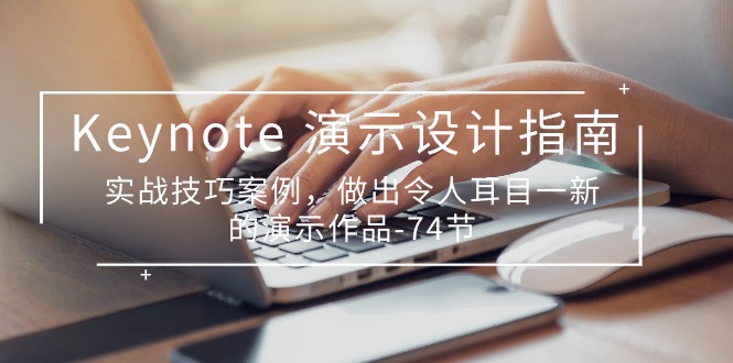 Keynote演示设计指南，实战技巧案例，做出令人耳目一新的演示作品（74节）-AI网创