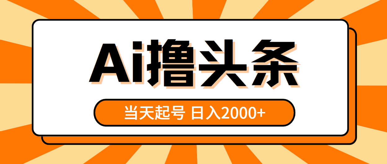 （10792期）AI撸头条，当天起号，第二天见收益，日入2000+-AI网创