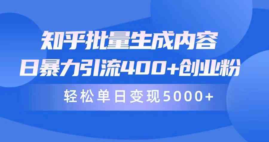 （9980期）知乎批量生成内容，日暴力引流400+创业粉，轻松单日变现5000+-AI网创