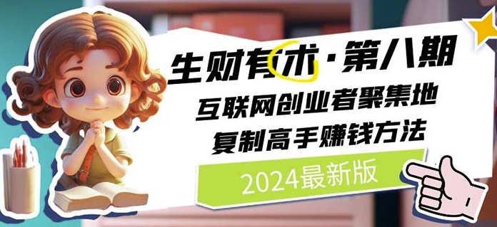 2024生财有术·第八期 互联网创业者聚集地，复制高手赚钱方法(5月9日更新)-AI网创