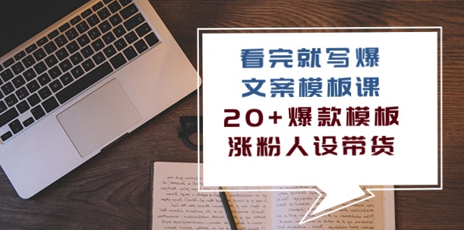 （10231期）看完 就写爆的文案模板课，20+爆款模板  涨粉人设带货（11节课）-AI网创