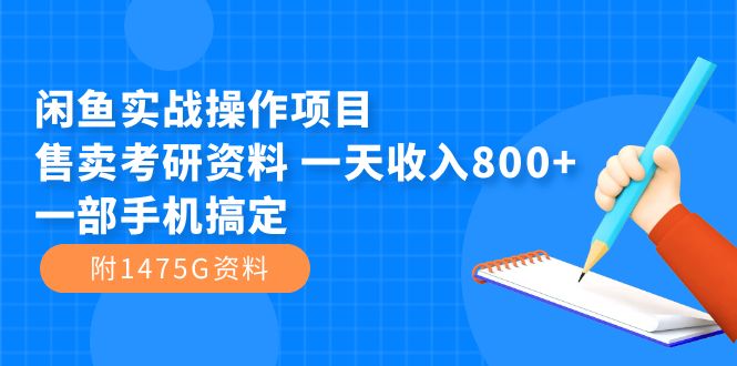 闲鱼实战操作项目，售卖考研资料 一天收入800+一部手机搞定（附1475G资料）-AI网创