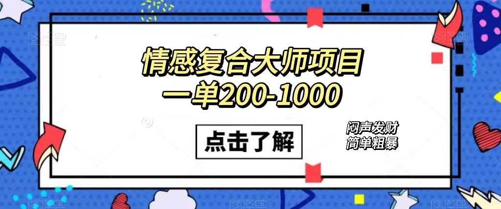 情感复合大师项目，一单200-1000，闷声发财的小生意！简单粗暴（附资料）-AI网创