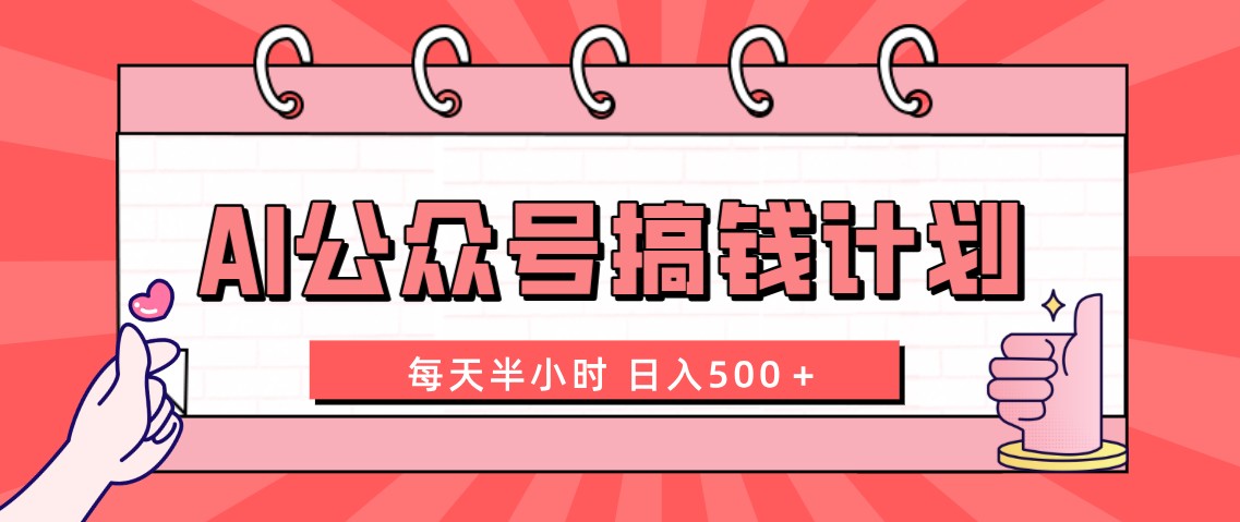 AI公众号搞钱计划 每天半小时 日入500＋ 附详细实操课程-AI网创