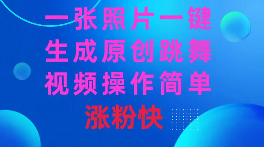 一张照片，一键生成原创跳舞视频 操作简单涨粉快-AI网创