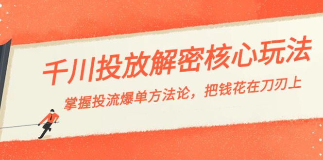 千川投流-解密核心玩法，掌握投流 爆单方法论，把钱花在刀刃上-AI网创