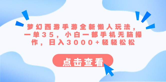 梦幻西游手游全新懒人玩法 一单35 小白一部手机无脑操作 日入3000+轻轻松松-AI网创