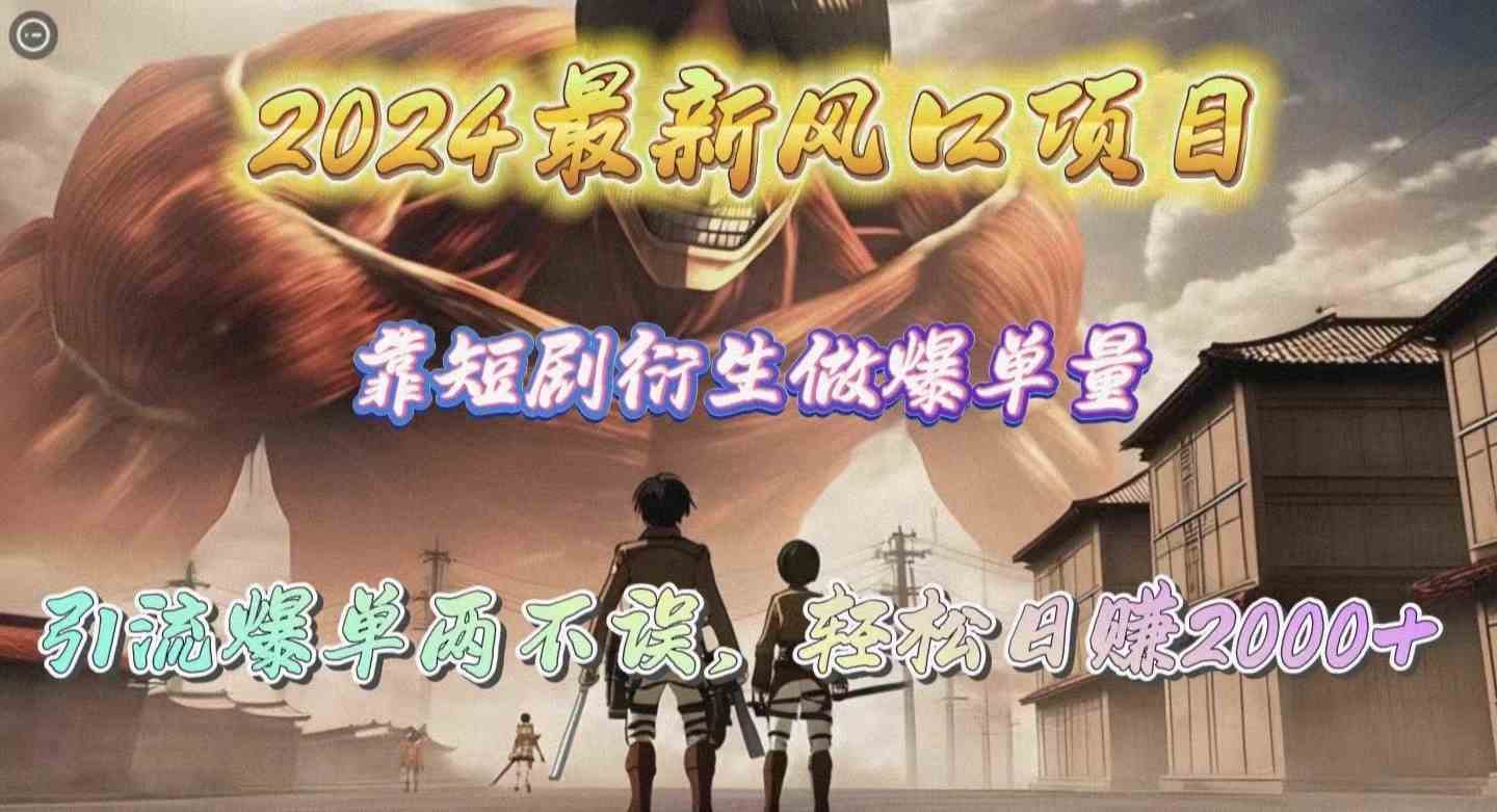 （10118期）2024最新风口项目，靠短剧衍生做爆单量，引流爆单轻松日赚2000+-AI网创