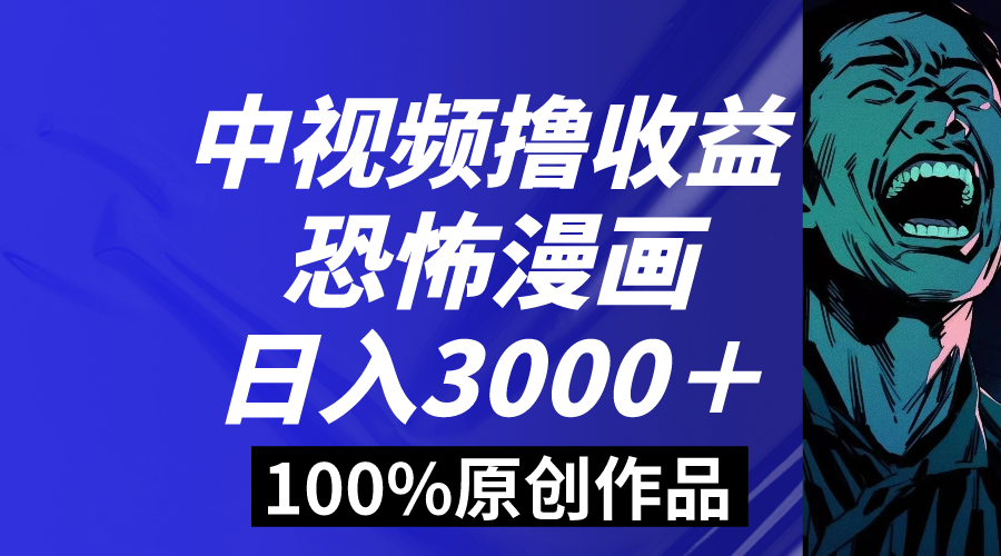中视频恐怖漫画暴力撸收益，日入3000＋，100%原创玩法，小白轻松上手多-AI网创