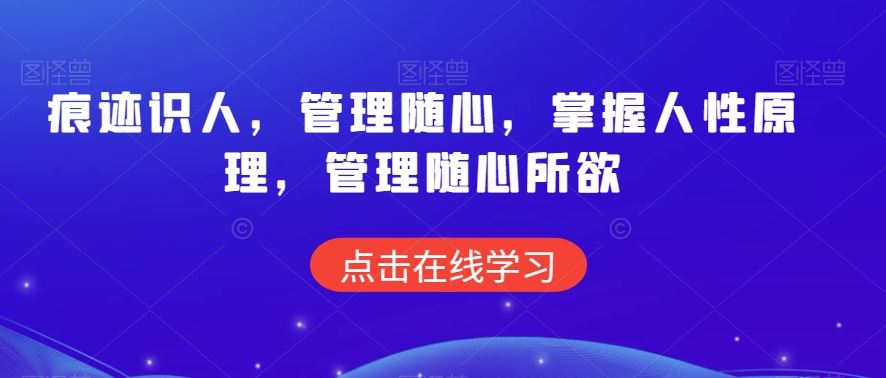 痕迹识人，管理随心，掌握人性原理，管理随心所欲-AI网创