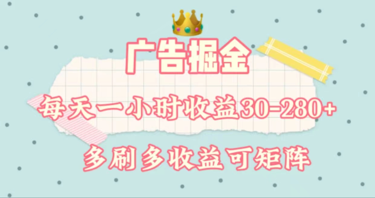 广告掘金，每天1-2小时单机手机30-280，可矩阵可放大做-AI网创