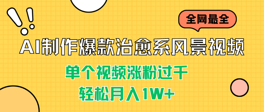 AI制作爆款治愈系风景视频，单个视频涨粉过千，轻松月入1W+-AI网创