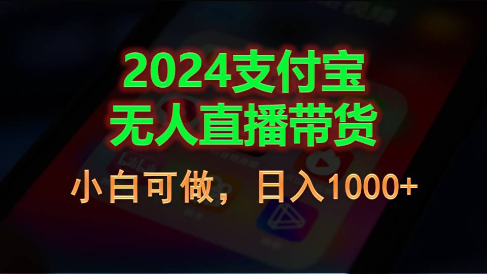 2024支付宝无人直播带货，小白可做，日入1000+-AI网创