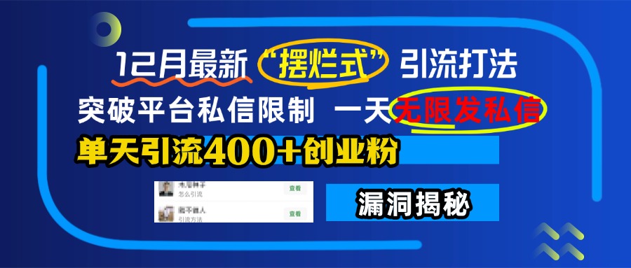 12月最新“摆烂式”引流打法，突破平台私信限制，一天无限发私信，单天引流400+创业粉！-AI网创