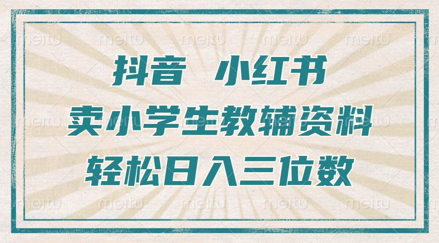 抖音小红书卖小学生教辅资料，一个月利润1W+，操作简单，小白也能轻松日入3位数-AI网创