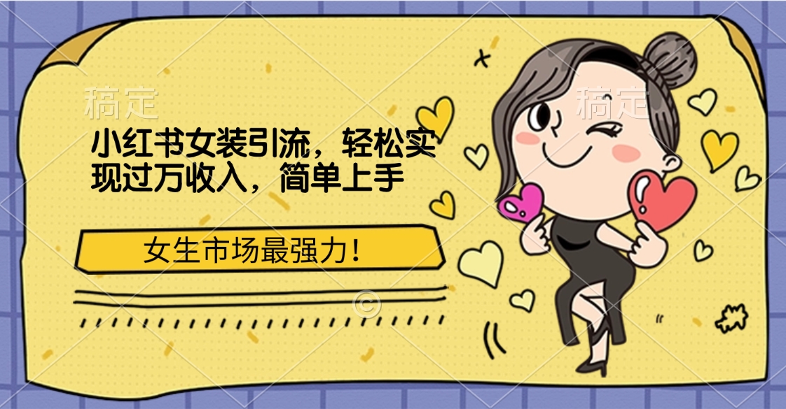 小红书女装引流，女生市场最强力！轻松实现过万收入，简单上手-AI网创