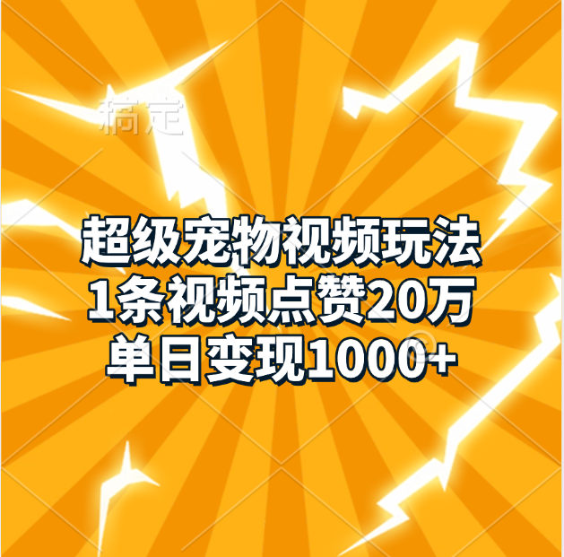 超级宠物视频玩法，1条视频点赞20万，单日变现1000+-AI网创