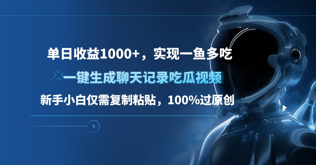 单日收益1000+，一键生成聊天记录吃瓜视频，新手小白仅需复制粘贴，100%过原创，实现一鱼多吃-AI网创