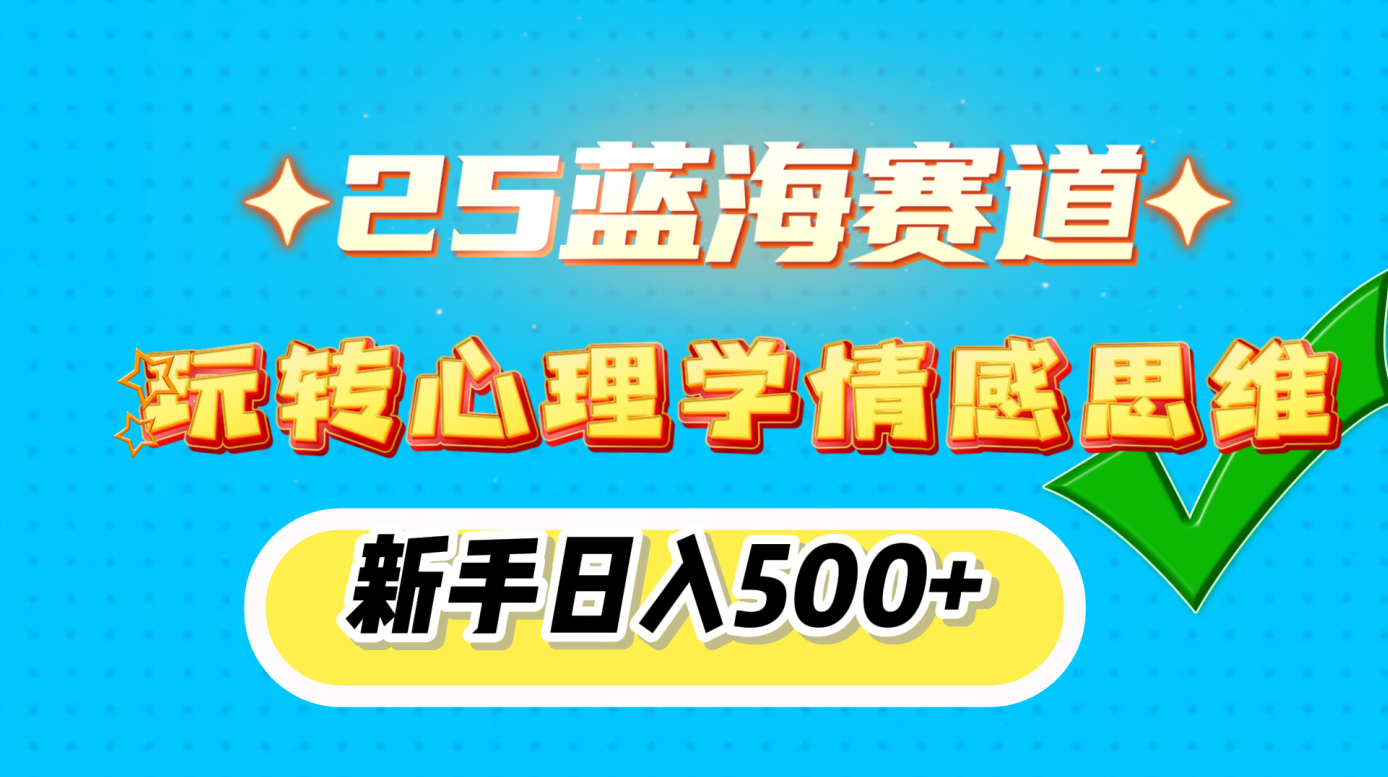 25蓝海赛道， 玩转心理学情感思维，新手日入500+-AI网创