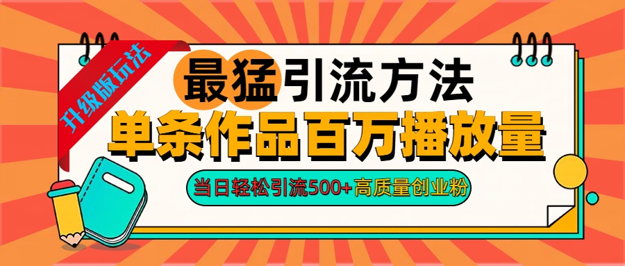2024年最猛引流方法单条作品百万播放量 当日轻松引流500+高质量创业粉-AI网创