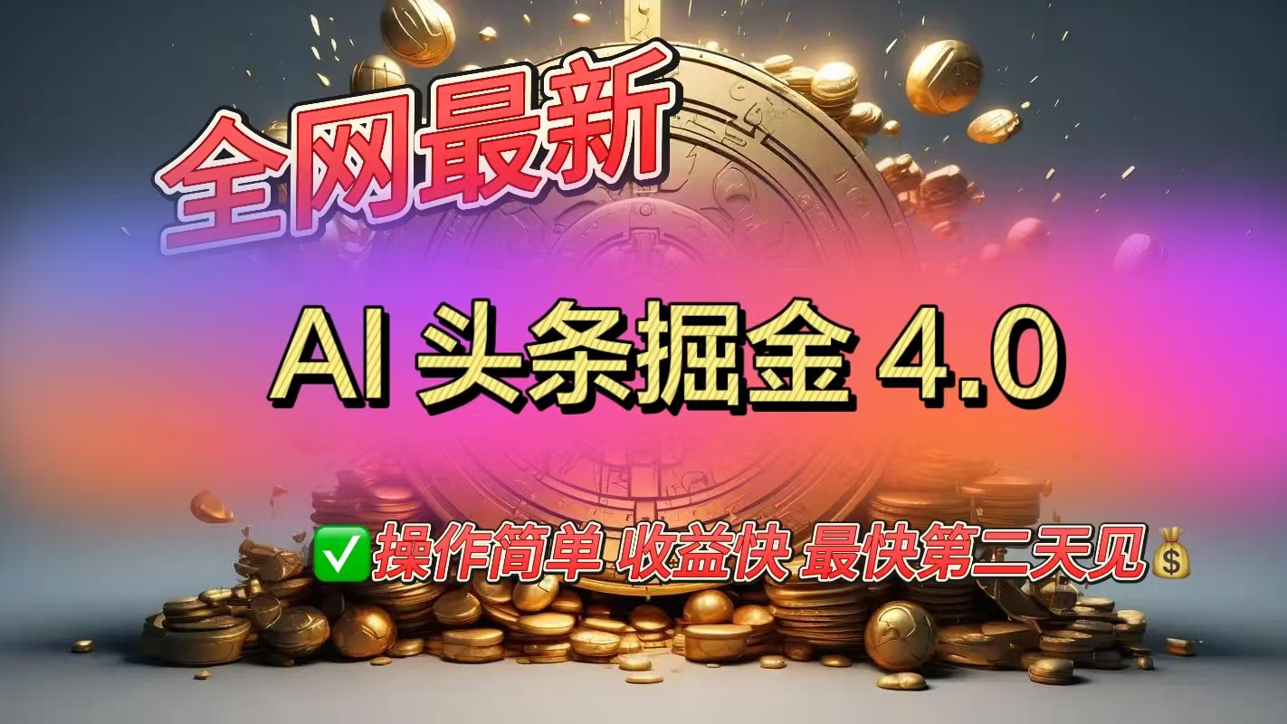 全网最新AI头条掘金4.0版，操作简单收益快-AI网创