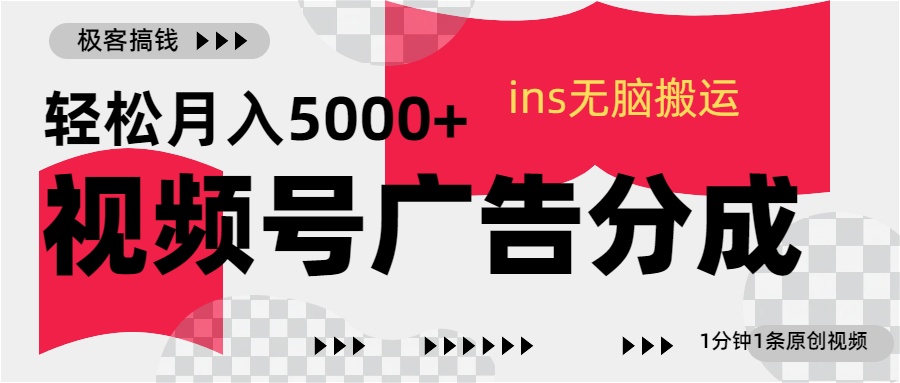 视频号广告分成，ins无脑搬运，1分钟1条原创视频，轻松月入5000+-AI网创