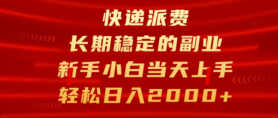 快递派费，长期稳定的副业，新手小白当天上手，轻松日入2000+-AI网创