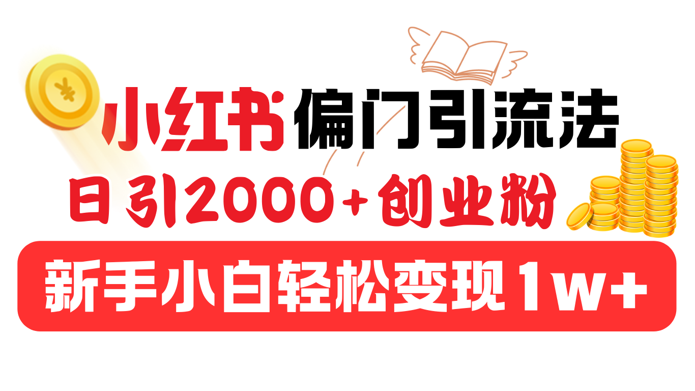小红书偏门引流法，日引2000+创业粉，新手小白轻松变现1w+-AI网创