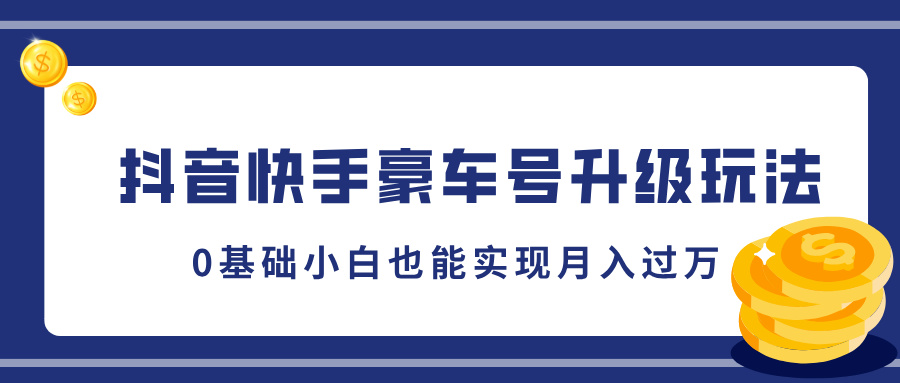 抖音快手豪车号升级玩法，0基础小白也能实现月入过万-AI网创